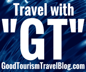 The "GT" Travel Blog; www.GoodTourismTravelBlog.com